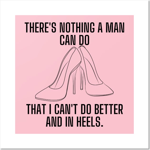 There's nothing a man can do, that I can't do better and in heels Wall Art by Kavinsky